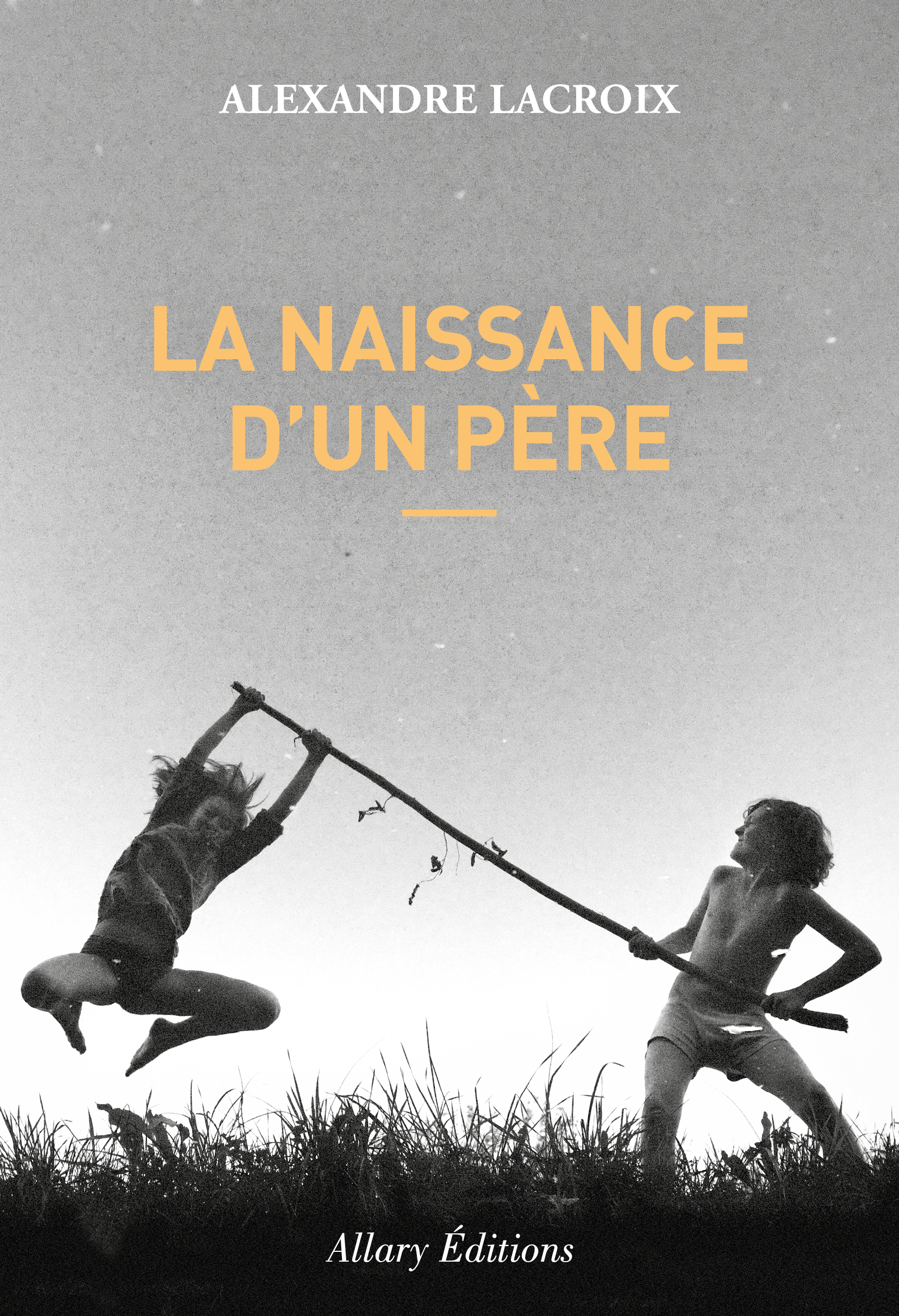 “La Naissance d’un père”, d’Alexandre Lacroix (Allary Éditions, 2020) © Allary Éditions.
