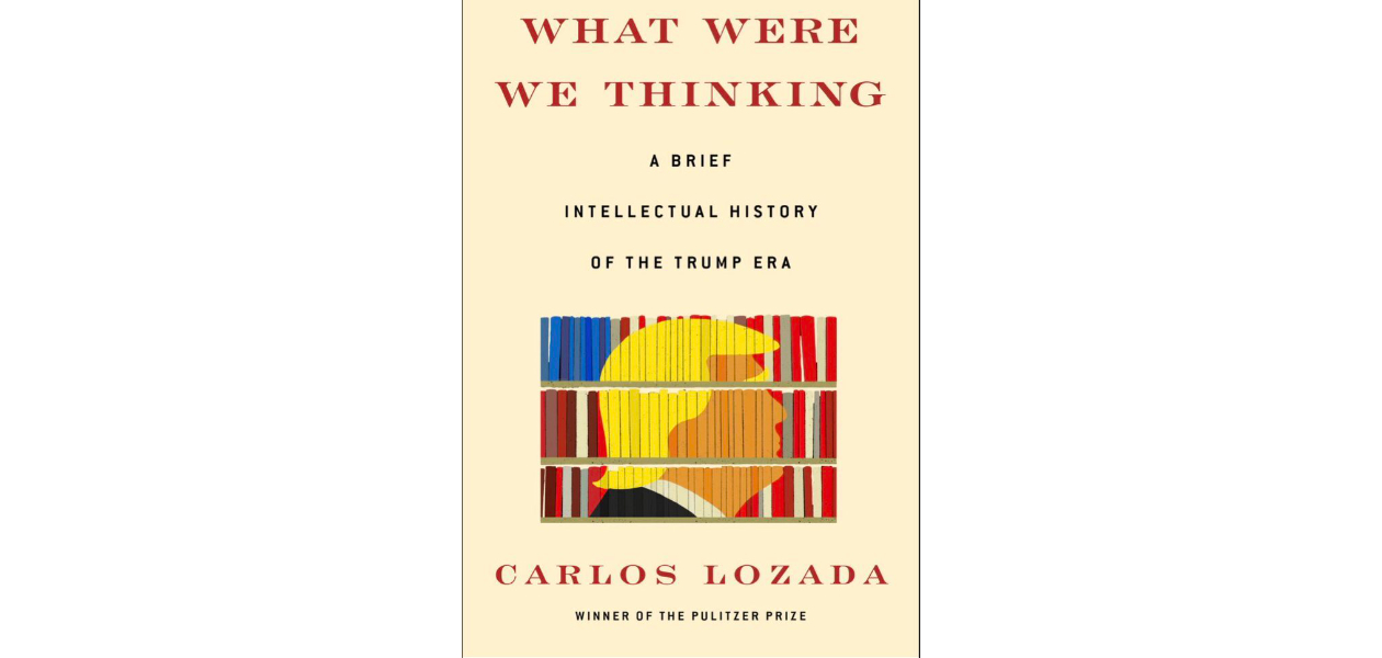 Carlos Lozada, “What Were We Thinking”