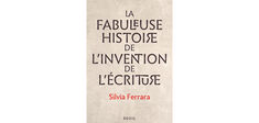 “La Fabuleuse Histoire de l’invention de l’écriture”, de Silvia Ferrara