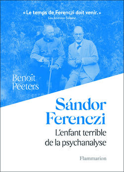 Sándor Ferenczi. L’enfant terrible de la psychanalyse