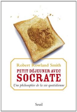 Petit déjeuner avec Socrate : Une philosophie de la vie quotidienne