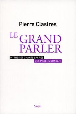 Le grand parler : Mythes et chants sacrés des indiens Guarani