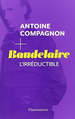 Baudelaire. L'irréductible