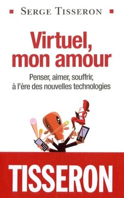 Virtuel, mon amour : Penser, aimer, souffrir, à l'ère des nouvelles technologies