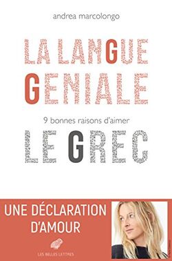 La Langue géniale. 9 bonnes raisons d'aimer le grec