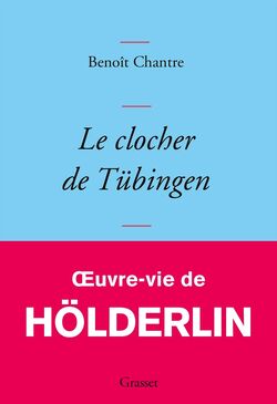 Le Clocher de Tübingen. Œuvre-vie de Hölderlin