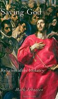 Saving God: Religion After Idolatry