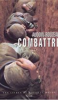 Combattre : Une anthropologie historique de la guerre moderne (XIX-XXIe siècle)