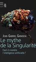 Le Mythe de la Singularité. Faut-il craindre l'intelligence artificielle ?