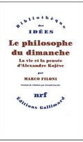 Le philosophe du dimanche : La vie et la pensée d'Alexandre Kojève