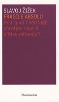 Fragile absolu : Ou Pourquoi l'héritage chrétien vaut-il d'être défendu ?