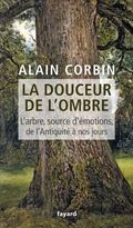 La douceur de l'ombre: L'arbre, source d'émotions, de l'Antiquité à nos jours