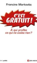 C'est Gratuit ! : A qui profite ce qui ne coûte rien ?