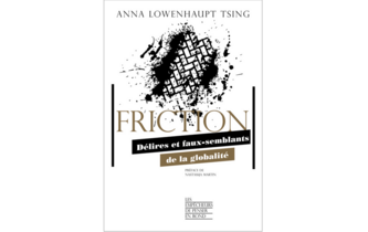 “Friction. Délires et faux-semblants de la globalité”, d’Anna Lowenhaupt Tsing