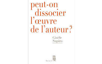 “Peut-on dissocier l’œuvre de l’auteur ?”, de Gisèle Sapiro