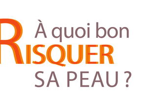 À quoi bon risquer sa peau ?