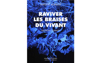 “Raviver les braises du vivant”, de Baptiste Morizot